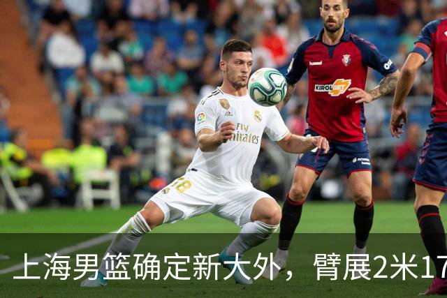 上海男篮确定新大外，臂展2米17新援加盟，NBA场均8+5，麦基离队倒计时