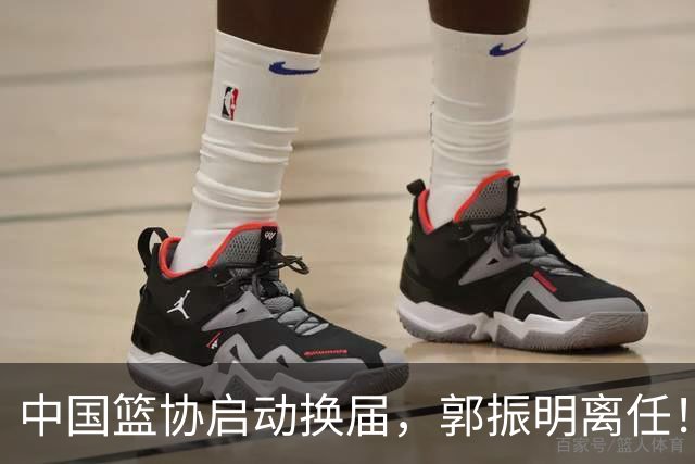 中国篮协启动换届，郭振明离任！新主席待定