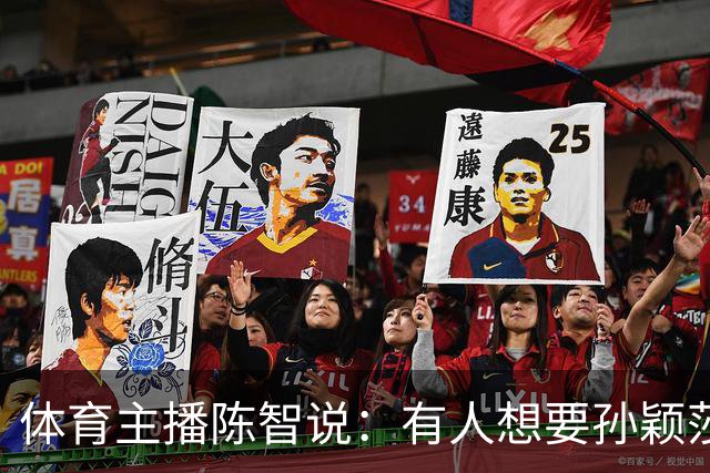 体育主播陈智说：有人想要孙颖莎，王楚钦身上的流量，还有他们的代言，想要他们身上聚焦的高度。