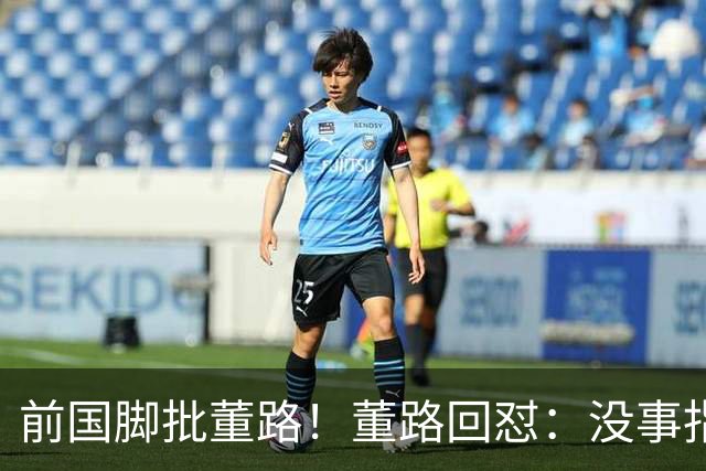 前国脚批董路！董路回怼：没事指摘我们干嘛？有本事自己花几百万办赛