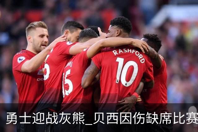 勇士迎战灰熊 贝西因伤缺席比赛 波杰升级为大概率出战