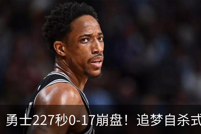 勇士227秒0-17崩盘！追梦自杀式犯规毁绝平一击 插眼伊迪再现恶汉本色