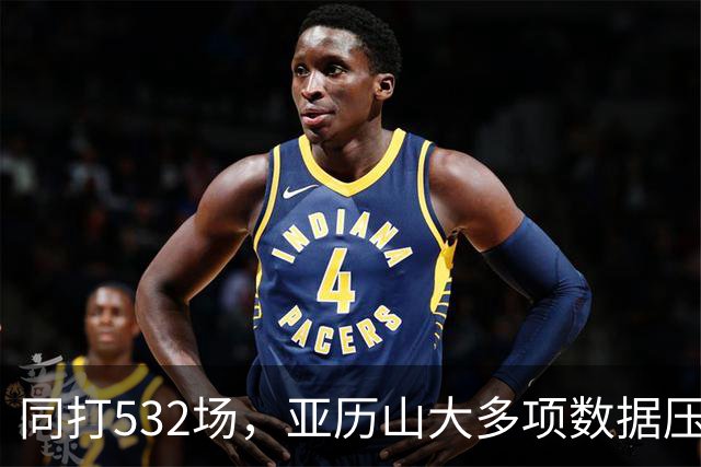 同打532场，亚历山大多项数据压科比，场均多3.8分