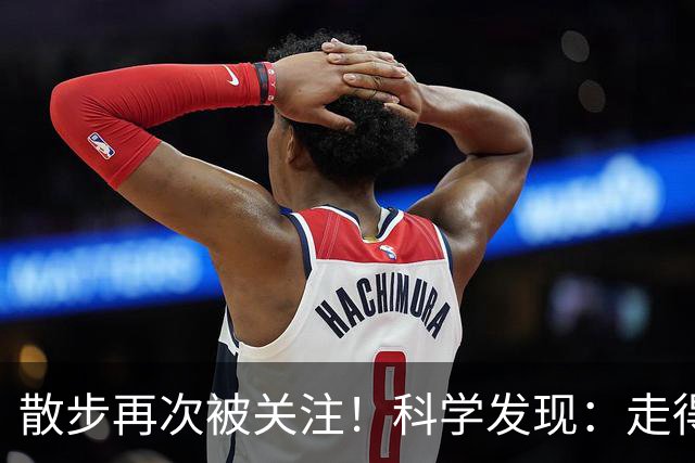 散步再次被关注！科学发现：走得越多，血管越干净，答案出人意料