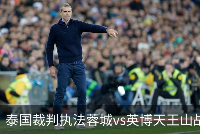 泰国裁判执法蓉城vs英博天王山战！李海新执法三镇保级大战