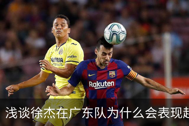 浅谈徐杰在广东队为什么会表现越来越差？其实大可不必过多担心