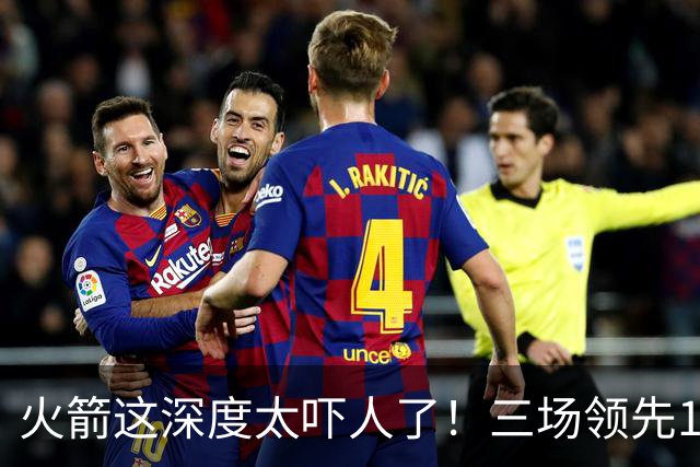 火箭这深度太吓人了！三场领先125分39秒，场场都掌控节奏