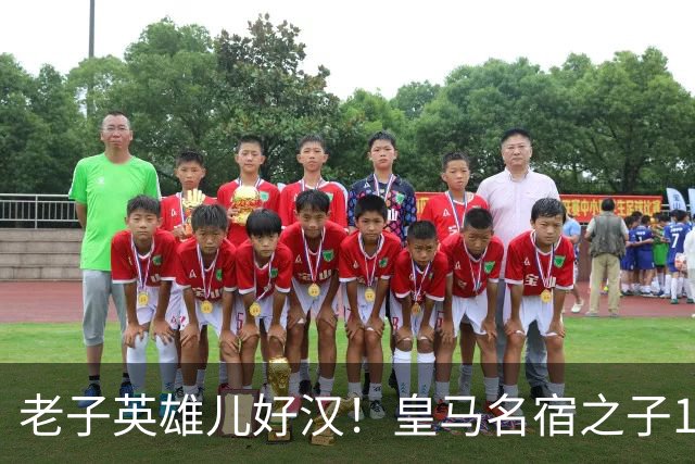 老子英雄儿好汉！皇马名宿之子17岁就狂轰150球，新一代巨星诞生