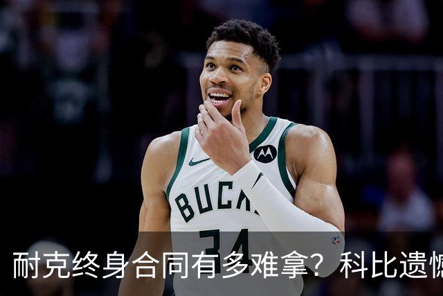 耐克终身合同有多难拿？科比遗憾落选，NBA仅3人上榜，榜首地位无人能撼动