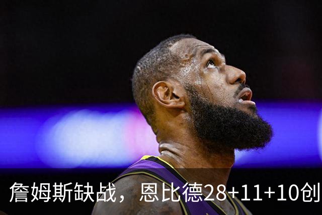 詹姆斯缺战，恩比德28+11+10创纪录，76人豪取3连胜！布朗高效