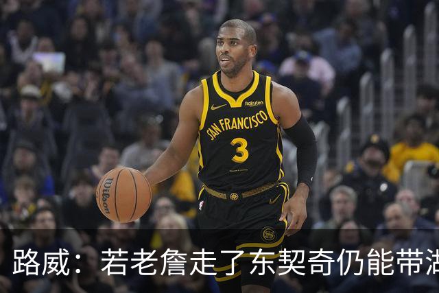 路威：若老詹走了东契奇仍能带湖人西部前三 那他绝对会是MVP大热