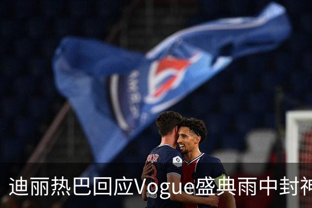 迪丽热巴回应Vogue盛典雨中封神名场面，完成本分工作罢了