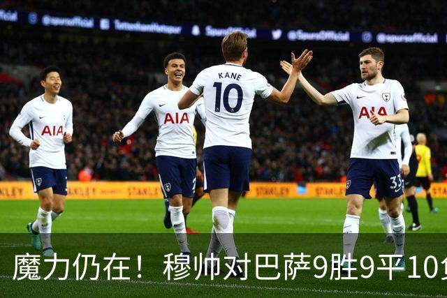 魔力仍在！穆帅对巴萨9胜9平10负，国家德比近6场不败