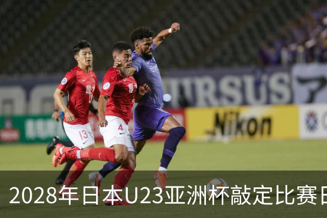 2028年日本U23亚洲杯敲定比赛日程 12队争夺2个奥运席位