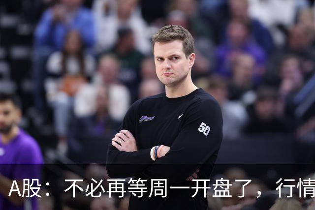 A股：不必再等周一开盘了，行情已经十分清晰，明天没有任何意外了