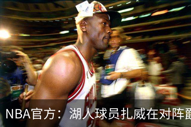 NBA官方：湖人球员扎威在对阵爵士的比赛中假摔 罚款2000美元